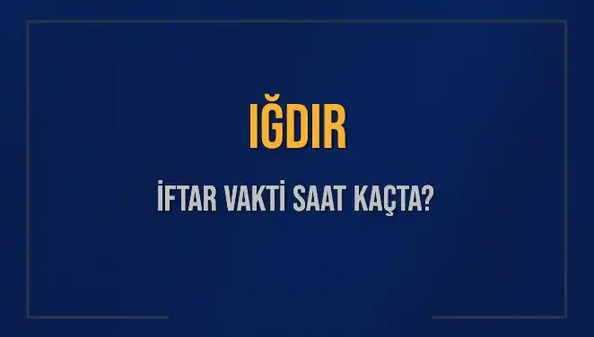 Iğdır'da İftar Vakti: Bugün Akşam Ezanı Saat Kaçta Okunacak?