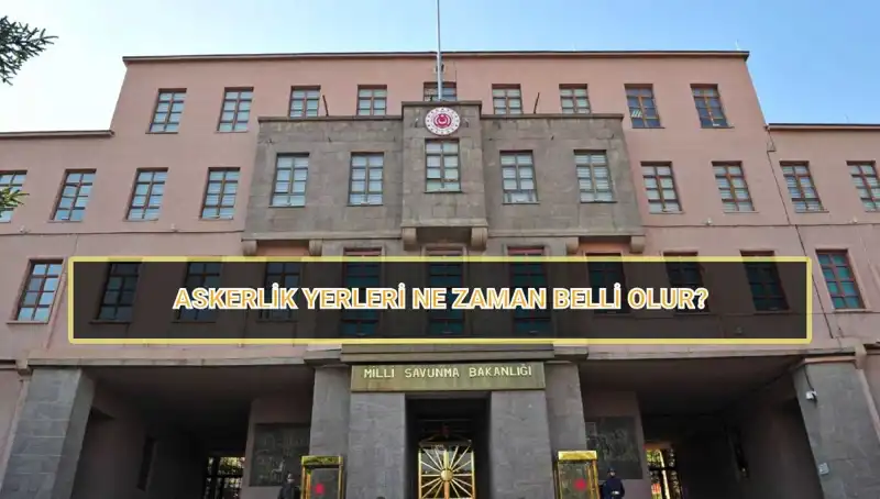 2025 Mayıs Celbi için Askerlik Yerleri Ne Zaman Belli Olacak?