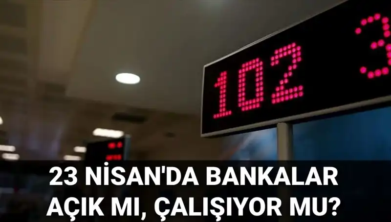 23 Nisan'da Banka Çalışma Saatleri: Neler Oluyor?