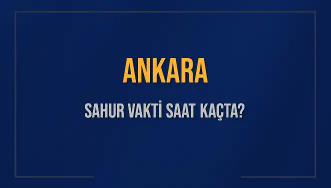 Ankara'da Sahur Vakti: Ne Zaman Başlıyor, Ne Zaman Bitiyor?