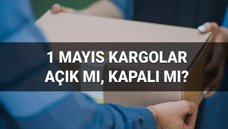 Kargo Şirketleri 1 Mayıs İşçi Bayramı'nda Açık mı? Tüm Detaylar Burada!