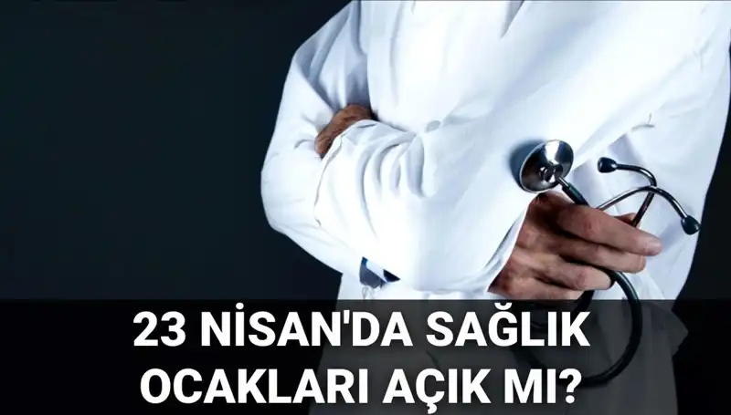 23 Nisan'da Sağlık Ocakları ve Hastaneler Açık mı? Cevabı Burada!