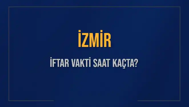 İzmir'de İftar Vakti: 2025 Tarihinde Saat Kaçta Okunacak?