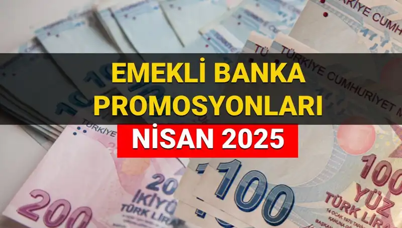 Emekli Banka Promosyonları 2025 Nisan'da Artıyor: Hangi Banka Ne Kadar Ödeme Yapacak?
