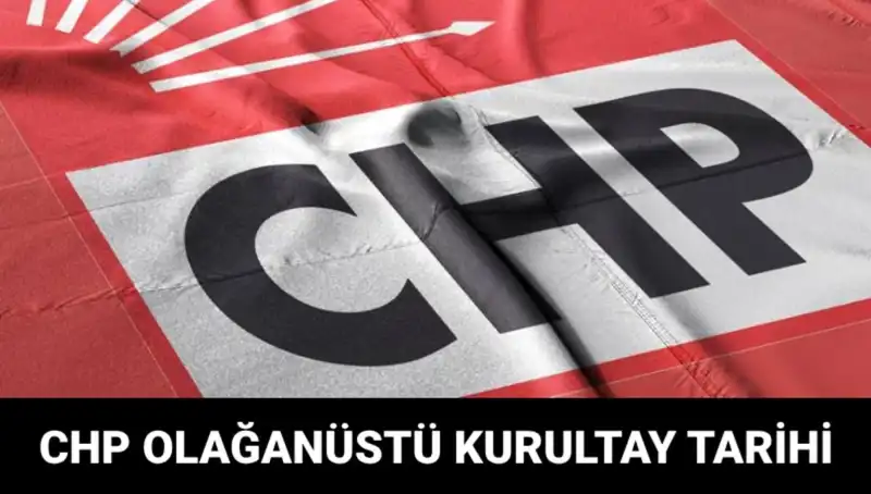 2025'te CHP Olağanüstü Kurultayı: Tarih, Saat ve Adaylar