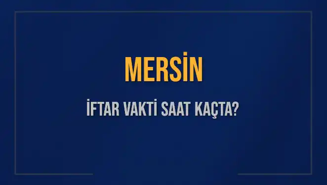 Mersin İftar Vakti: 2025'te Akşam Ezanı Saat Kaçta Okunuyor?