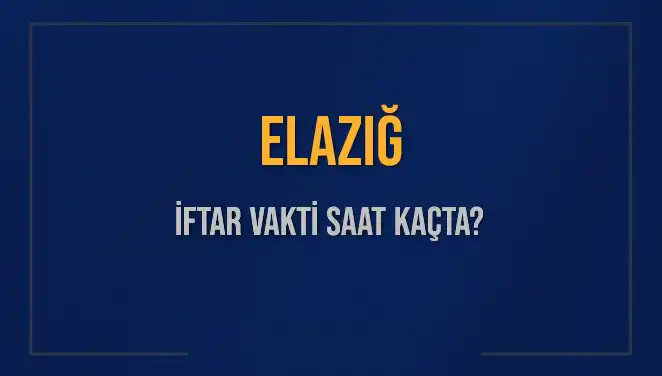 Elazığ İftar Vakti: Ezan Saati ve Kalan Süre Hakkında Bilgiler