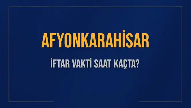 Afyonkarahisar'da İftar Vakti: Saat Kaçta, Ne Zaman?