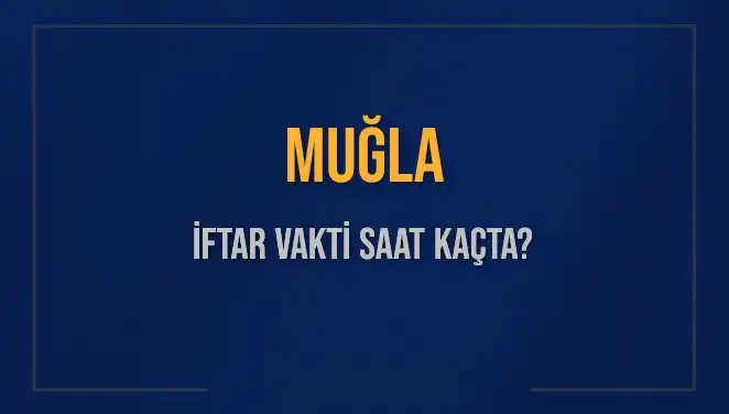 Muğla'da İftar Saati Ne Zaman? İşte Detaylar