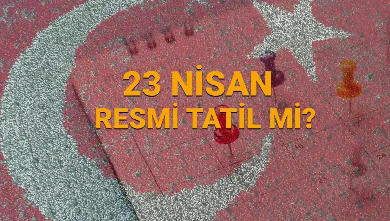 23 Nisan Resmi Tatil: Okullar ve Bankalar Açık mı, Kapalı mı?