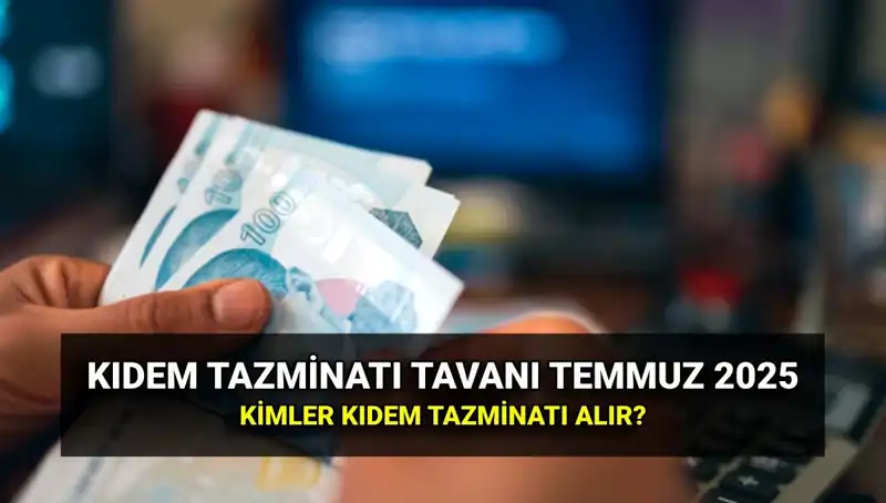 Kıdem Tazminatı Tavanı 2025 Yılı İçin Yeniden Belirlendi: Yeni Miktarlar Neler?
