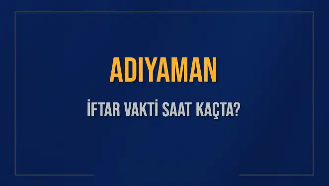 Adıyaman'da İftar Vakti: Saat Kaçta Ekin Ezanı Okunacak?