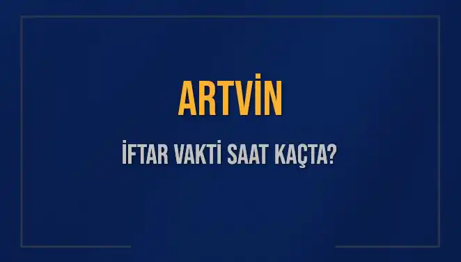Artvin'de İftar Vakti ve Akşam Ezanı Saatleri Hakkında Bilgiler