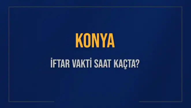 Konya'da İftar Saati Ne Zaman? Diyanet'ten Güncel Bilgiler