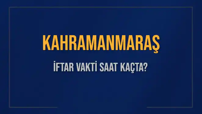 Kahramanmaraş’ta İftar Vakti: Beklenen An Geldi mi?