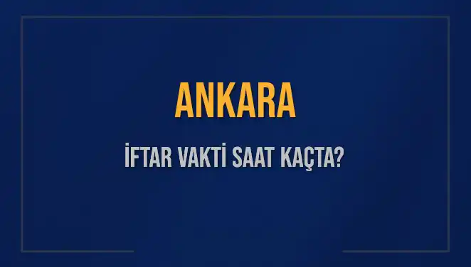 Ankara'da İftar Vakti: Ezan Saati ve Detaylar