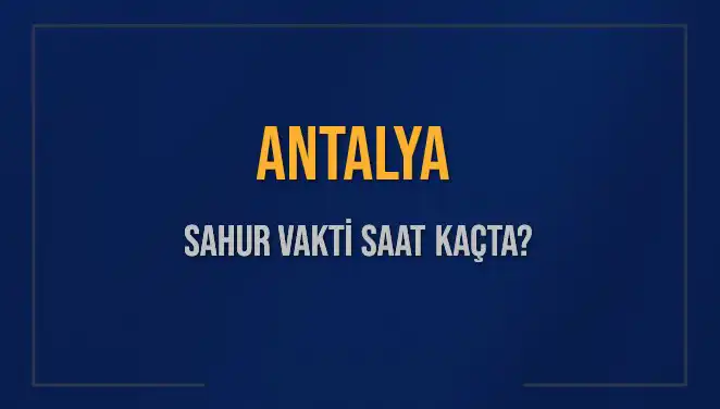 Antalya'da Sahur Vakti: İmsak Saatlerini Kaçırmayın