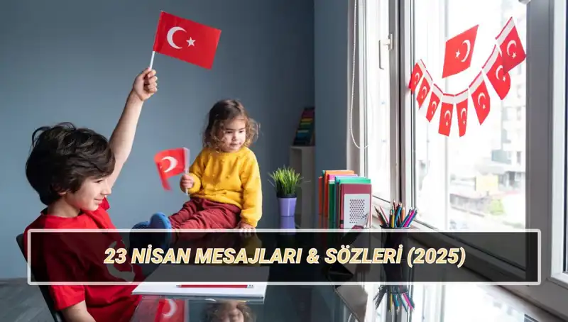 23 Nisan Ulusal Egemenlik ve Çocuk Bayramı’nda Duygusal Kutlama Mesajları