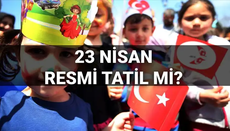 2025 Yılında 23 Nisan Resmi Tatil Mi? Okullar Tatil Olacak Mı?